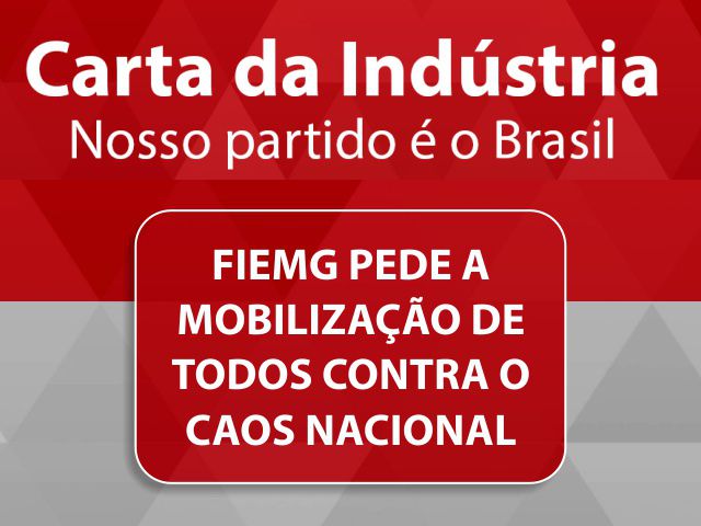 Carta da Indústria - FIEMG pede mobilização de todos contra o caos nacional