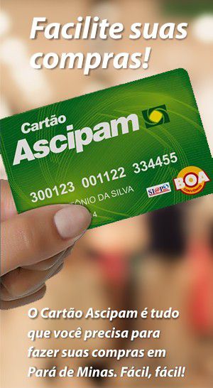 Facilite suas compras.
    O Cartão Ascipam é tudo que você precisa para fazer suas compras em Pará de Minas.