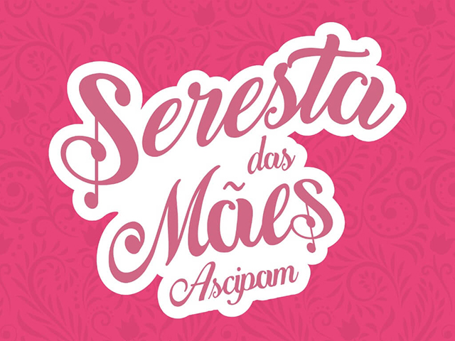 Nesta quinta tem: Seresta das Mães ASCIPAM 